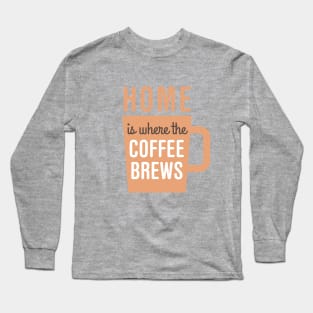 Home Is Where The Coffee Brews Long Sleeve T-Shirt